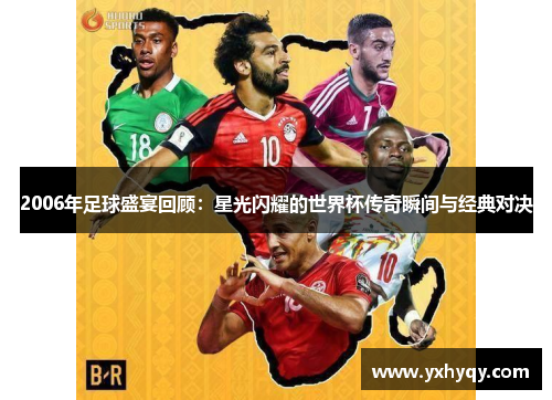 2006年足球盛宴回顾：星光闪耀的世界杯传奇瞬间与经典对决