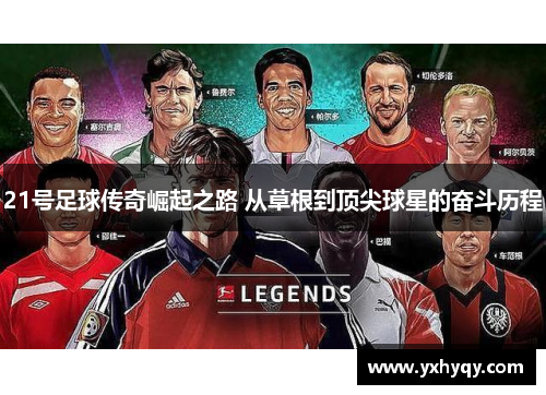 21号足球传奇崛起之路 从草根到顶尖球星的奋斗历程