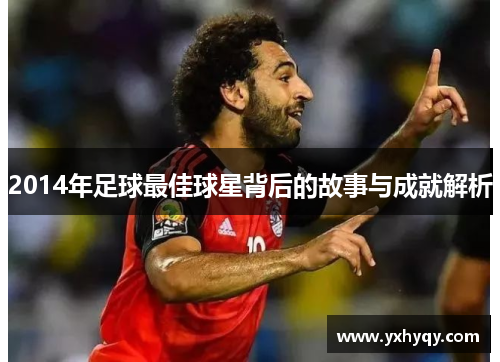 2014年足球最佳球星背后的故事与成就解析