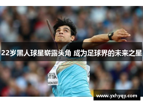 22岁黑人球星崭露头角 成为足球界的未来之星
