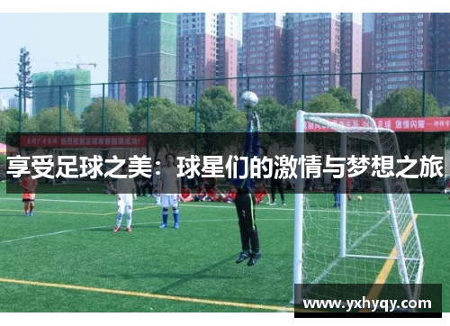 享受足球之美：球星们的激情与梦想之旅