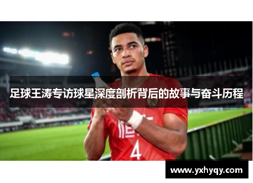 足球王涛专访球星深度剖析背后的故事与奋斗历程