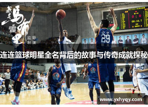 连连篮球明星全名背后的故事与传奇成就探秘